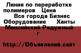 Линия по переработке полимеров › Цена ­ 2 000 000 - Все города Бизнес » Оборудование   . Ханты-Мансийский,Радужный г.